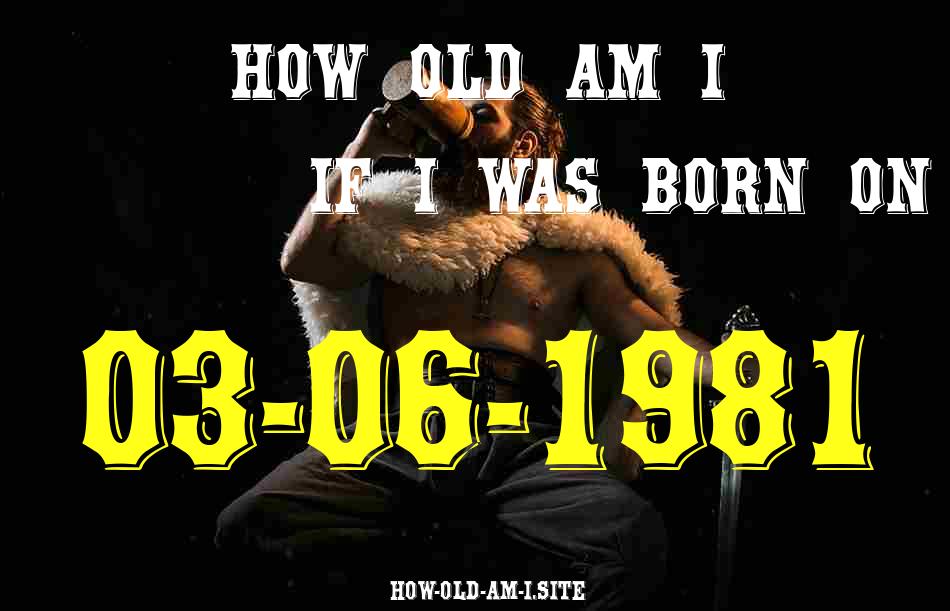 ᐈ Born On 03 June 1981 My Age in 2024? [100% ACCURATE Age Calculator!]