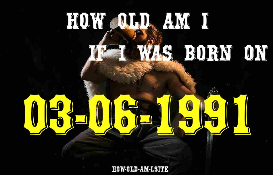 ᐈ Born On 03 June 1991 My Age in 2024? [100% ACCURATE Age Calculator!]
