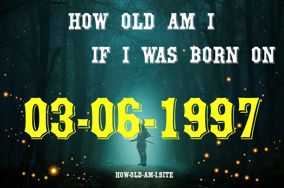 ᐈ Born On 03 June 1997 My Age in 2024? [100% ACCURATE Age Calculator!]