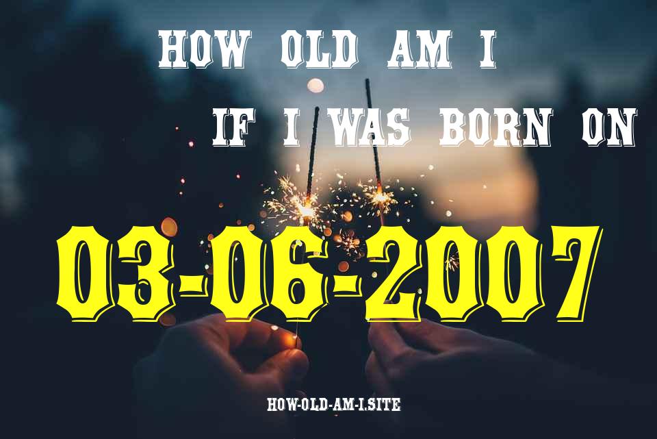 ᐈ Born On 03 June 2007 My Age in 2024? [100% ACCURATE Age Calculator!]