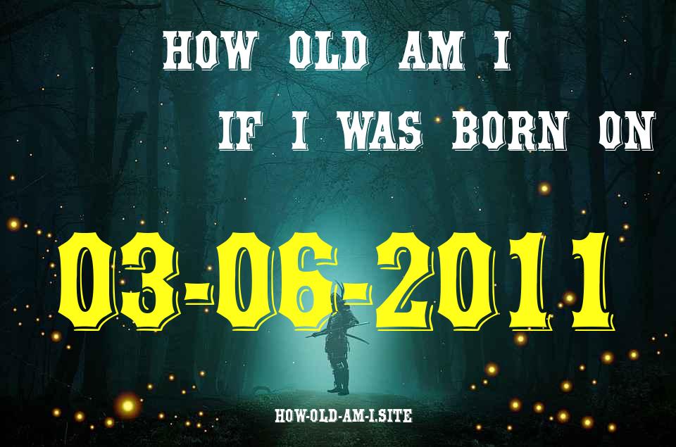 ᐈ Born On 03 June 2011 My Age in 2024? [100% ACCURATE Age Calculator!]