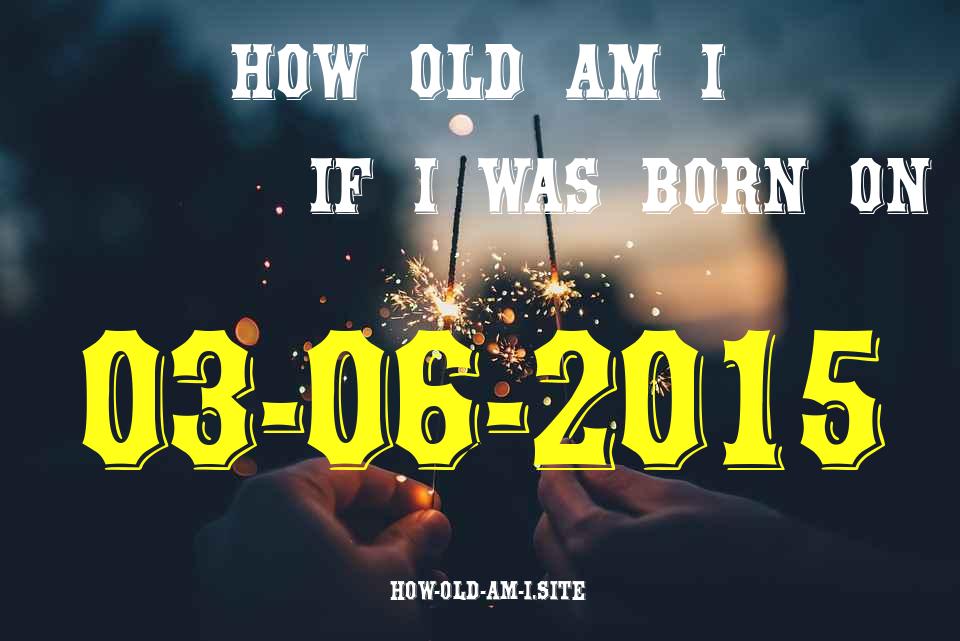 ᐈ Born On 03 June 2015 My Age in 2024? [100% ACCURATE Age Calculator!]