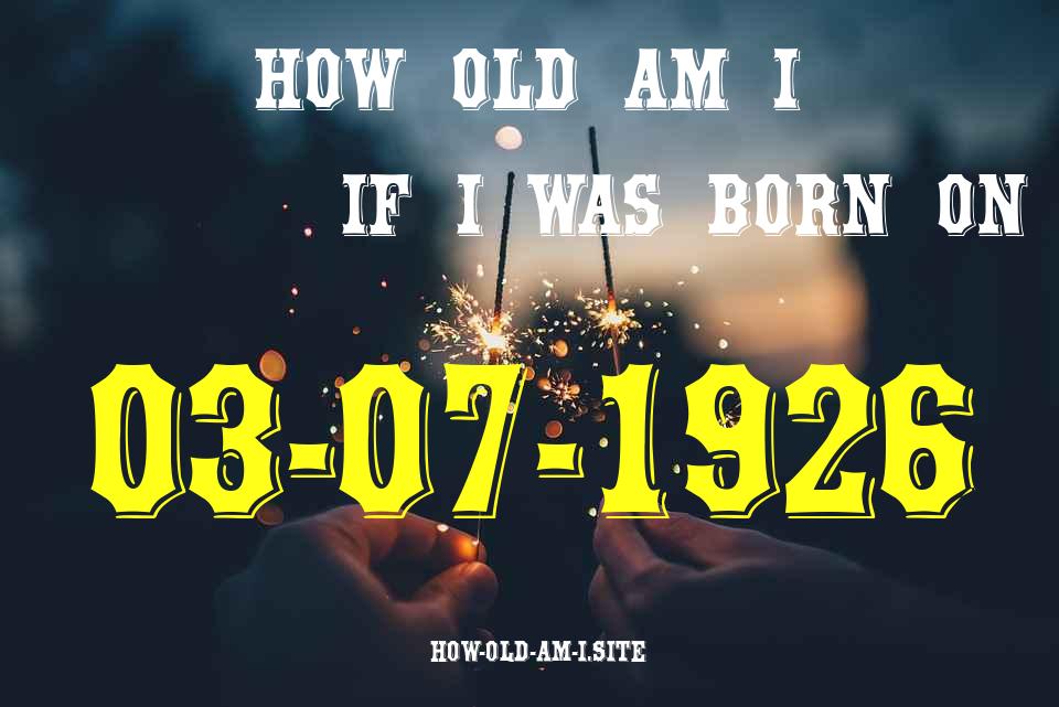 ᐈ Born On 03 July 1926 My Age in 2024? [100% ACCURATE Age Calculator!]