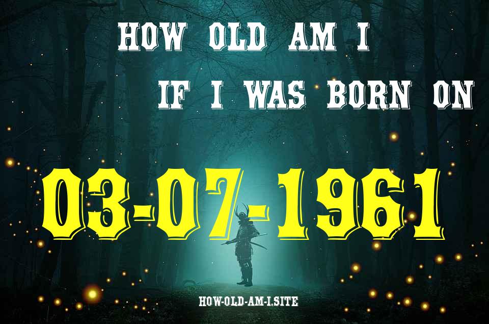 ᐈ Born On 03 July 1961 My Age in 2024? [100% ACCURATE Age Calculator!]