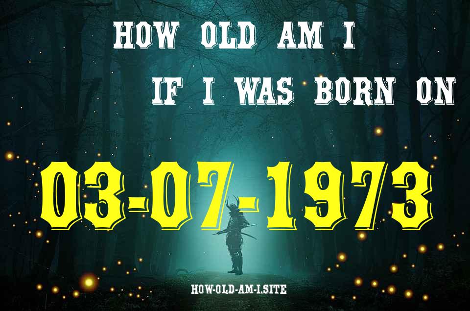 ᐈ Born On 03 July 1973 My Age in 2024? [100% ACCURATE Age Calculator!]