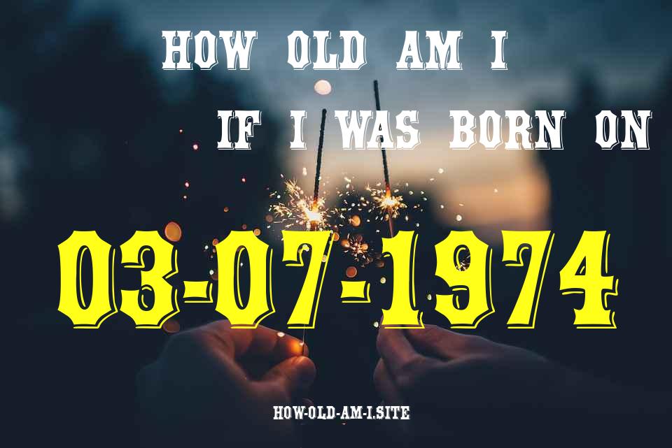ᐈ Born On 03 July 1974 My Age in 2024? [100% ACCURATE Age Calculator!]