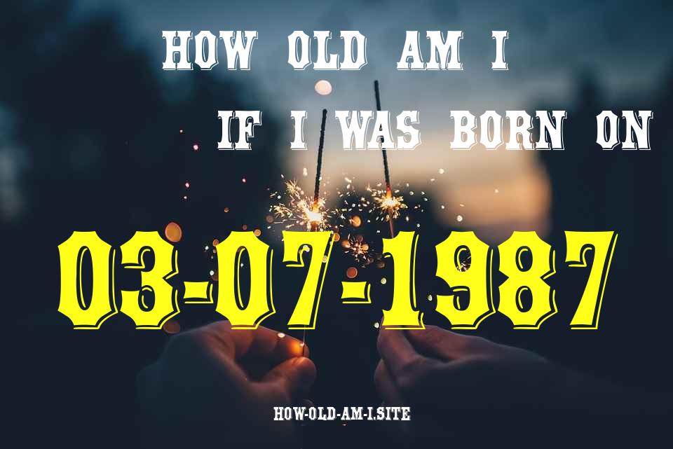 ᐈ Born On 03 July 1987 My Age in 2024? [100% ACCURATE Age Calculator!]