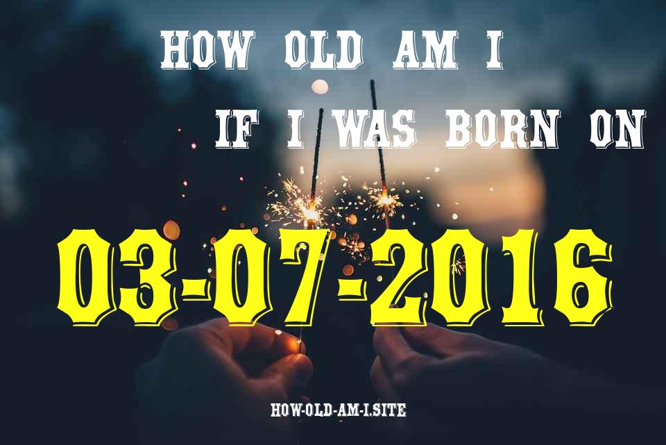 ᐈ Born On 03 July 2016 My Age in 2024? [100% ACCURATE Age Calculator!]