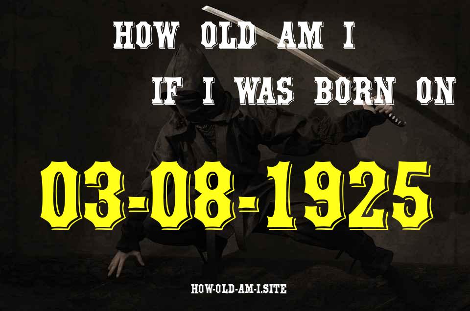ᐈ Born On 03 August 1925 My Age in 2024? [100% ACCURATE Age Calculator!]