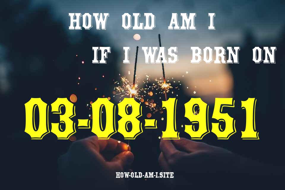 ᐈ Born On 03 August 1951 My Age in 2024? [100% ACCURATE Age Calculator!]