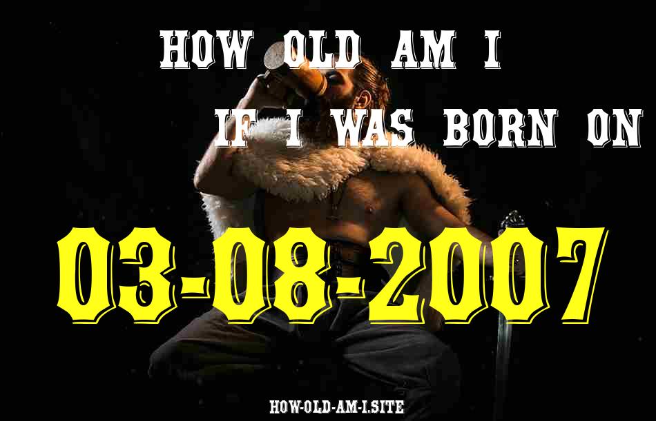 ᐈ Born On 03 August 2007 My Age in 2024? [100% ACCURATE Age Calculator!]