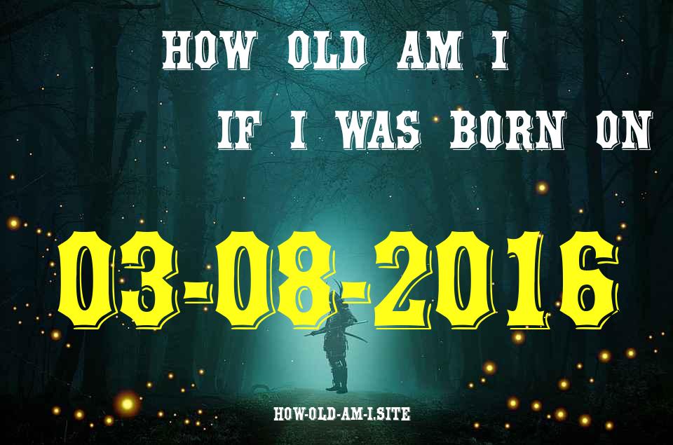 ᐈ Born On 03 August 2016 My Age in 2024? [100% ACCURATE Age Calculator!]
