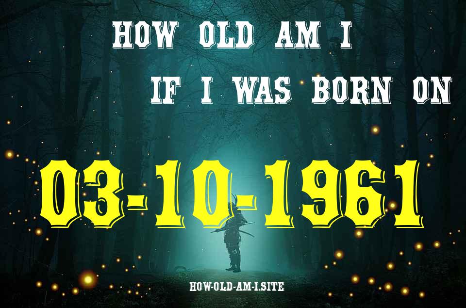 ᐈ Born On 03 October 1961 My Age in 2024? [100% ACCURATE Age Calculator!]