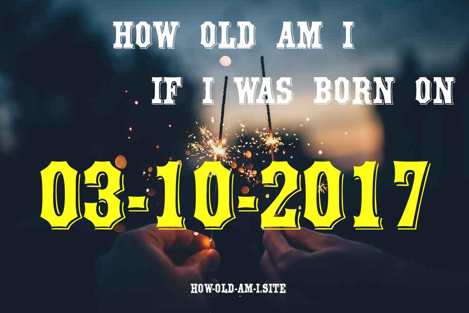 ᐈ Born On 03 October 2017 My Age in 2024? [100% ACCURATE Age Calculator!]
