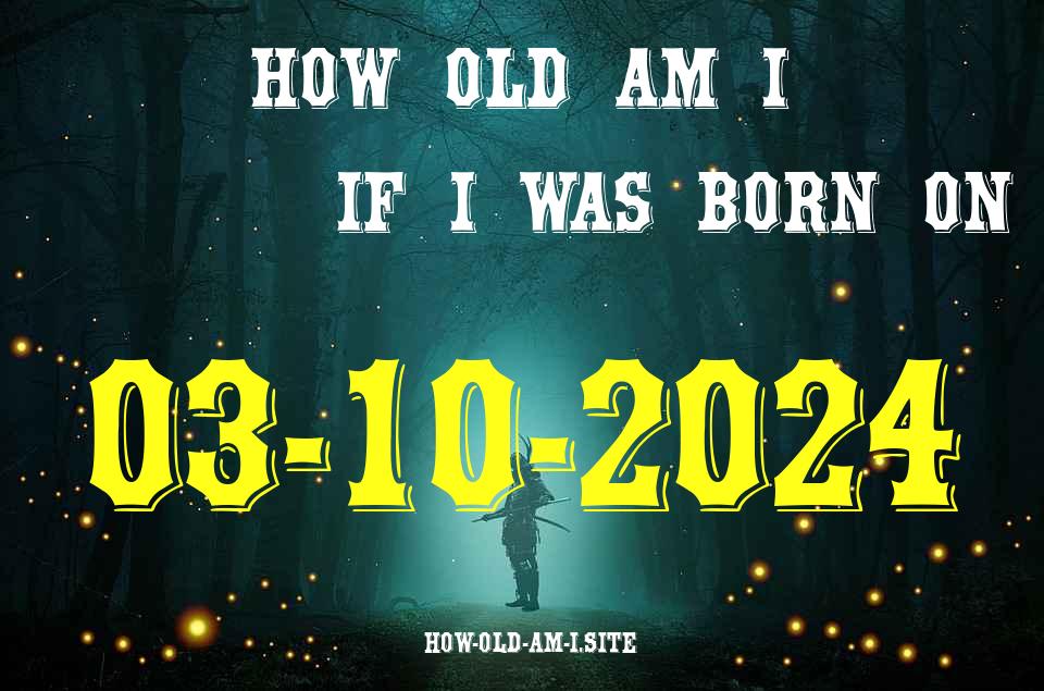 ᐈ Born On 03 October 2024 My Age in 2024? [100% ACCURATE Age Calculator!]
