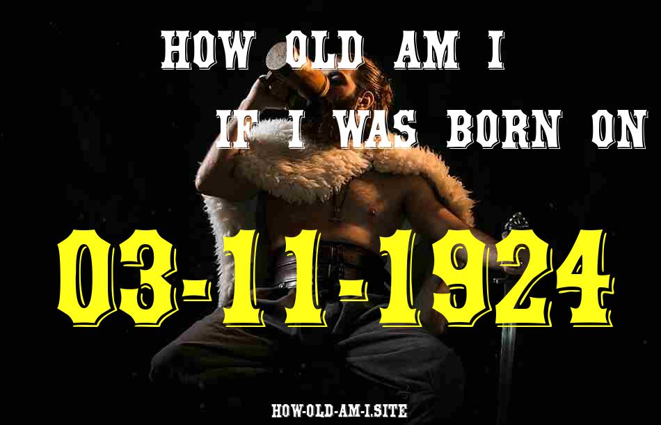 ᐈ Born On 03 November 1924 My Age in 2024? [100% ACCURATE Age Calculator!]