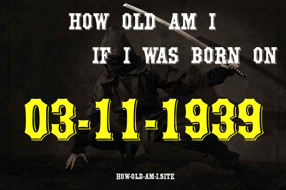 ᐈ Born On 03 November 1939 My Age in 2024? [100% ACCURATE Age Calculator!]