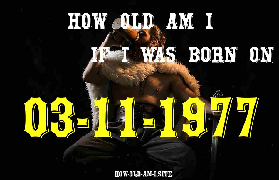 ᐈ Born On 03 November 1977 My Age in 2024? [100% ACCURATE Age Calculator!]
