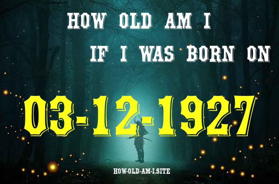 ᐈ Born On 03 December 1927 My Age in 2024? [100% ACCURATE Age Calculator!]