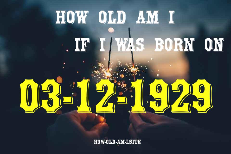 ᐈ Born On 03 December 1929 My Age in 2024? [100% ACCURATE Age Calculator!]