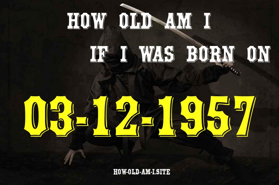ᐈ Born On 03 December 1957 My Age in 2024? [100% ACCURATE Age Calculator!]