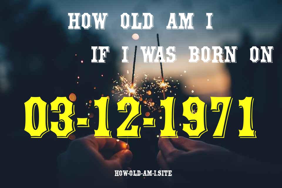 ᐈ Born On 03 December 1971 My Age in 2024? [100% ACCURATE Age Calculator!]