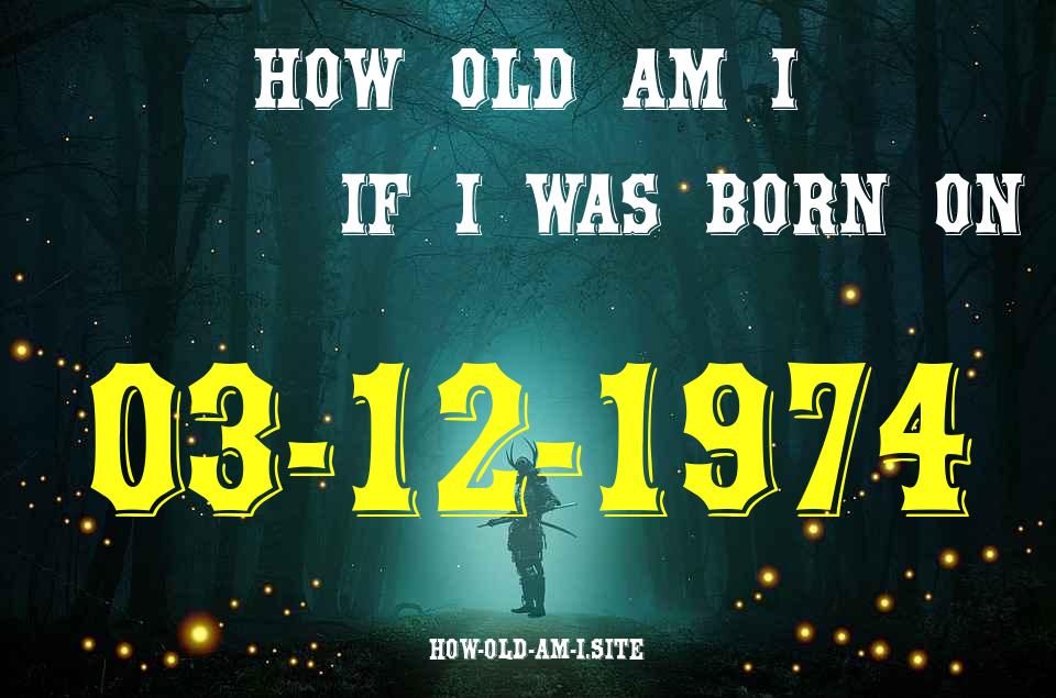 ᐈ Born On 03 December 1974 My Age in 2024? [100% ACCURATE Age Calculator!]