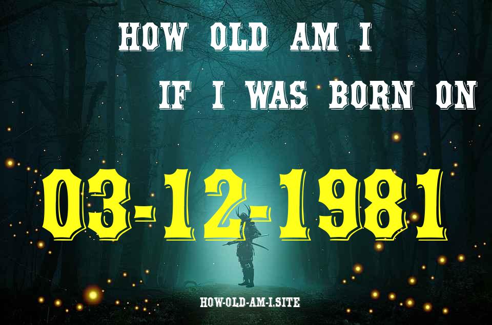 ᐈ Born On 03 December 1981 My Age in 2024? [100% ACCURATE Age Calculator!]