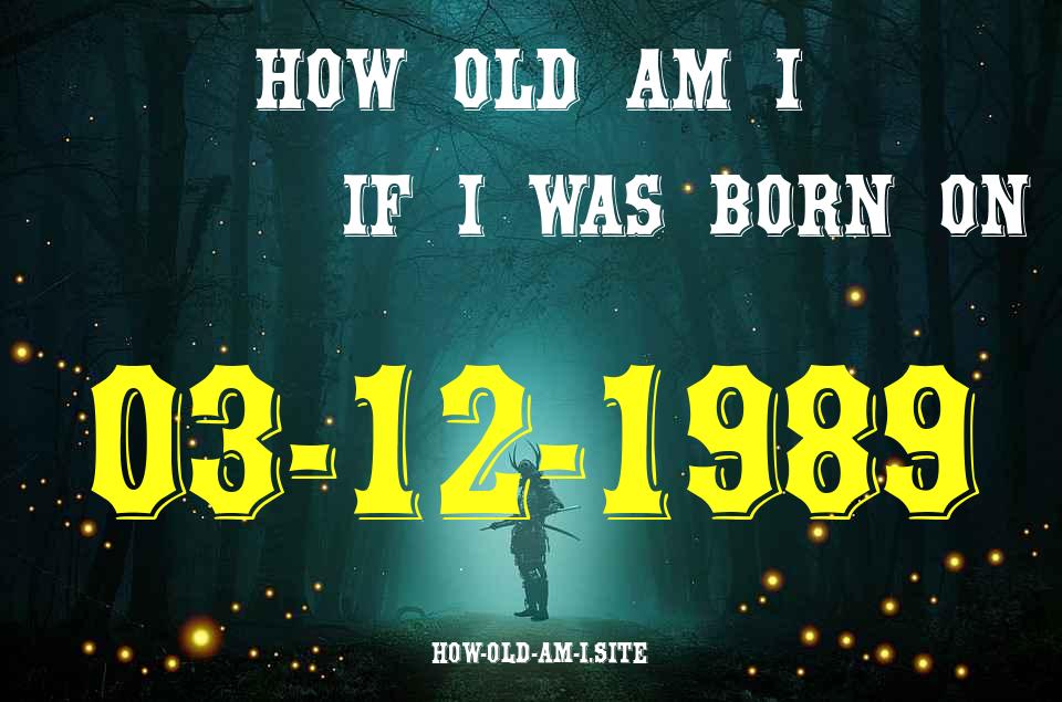 ᐈ Born On 03 December 1989 My Age in 2024? [100% ACCURATE Age Calculator!]