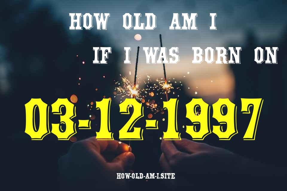 ᐈ Born On 03 December 1997 My Age in 2024? [100% ACCURATE Age Calculator!]