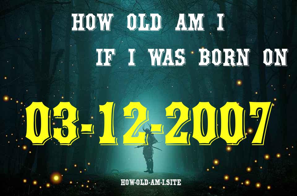 ᐈ Born On 03 December 2007 My Age in 2024? [100% ACCURATE Age Calculator!]