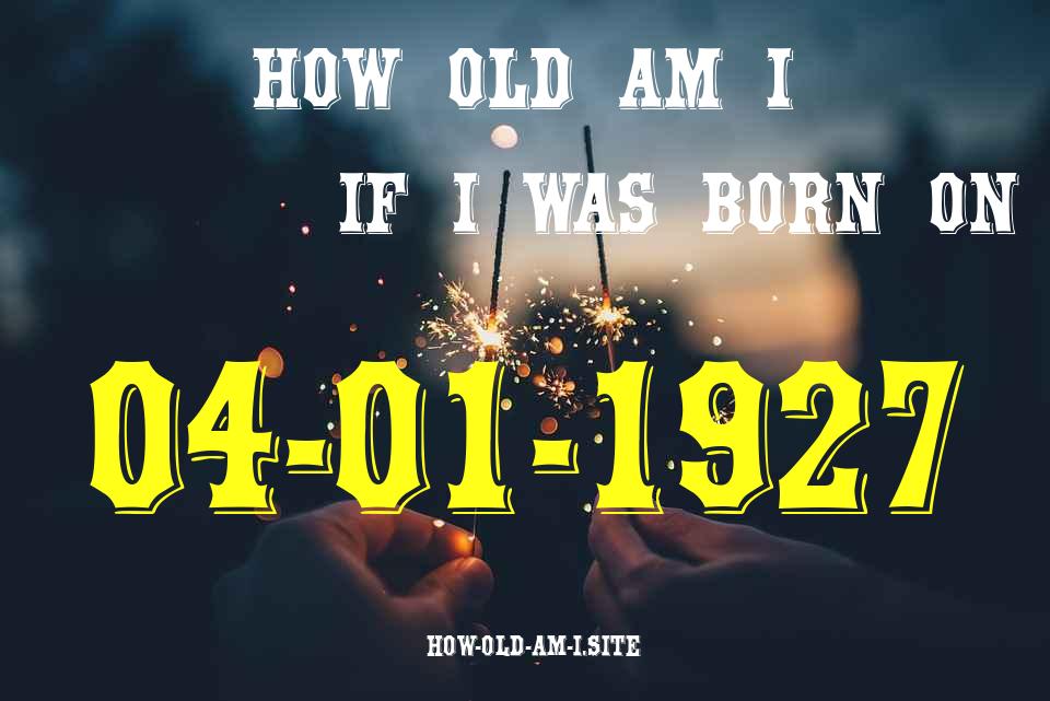 ᐈ Born On 04 January 1927 My Age in 2024? [100% ACCURATE Age Calculator!]
