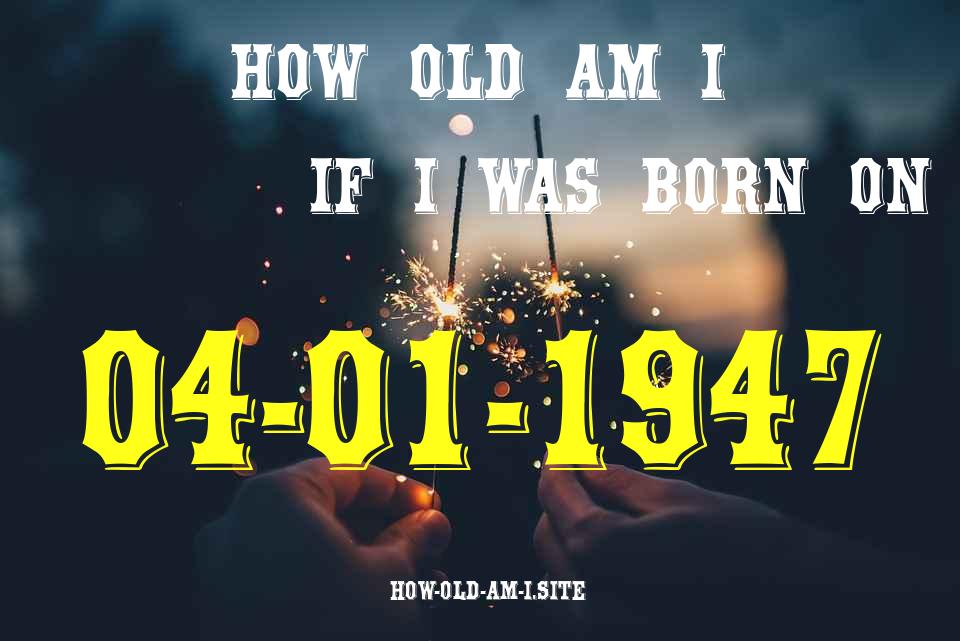 ᐈ Born On 04 January 1947 My Age in 2024? [100% ACCURATE Age Calculator!]