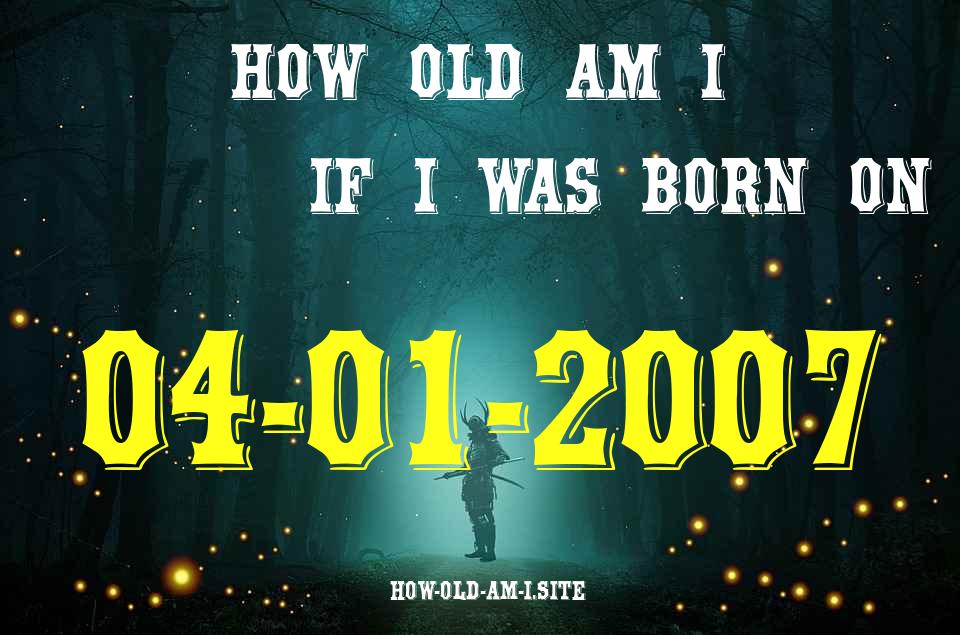ᐈ Born On 04 January 2007 My Age in 2024? [100% ACCURATE Age Calculator!]