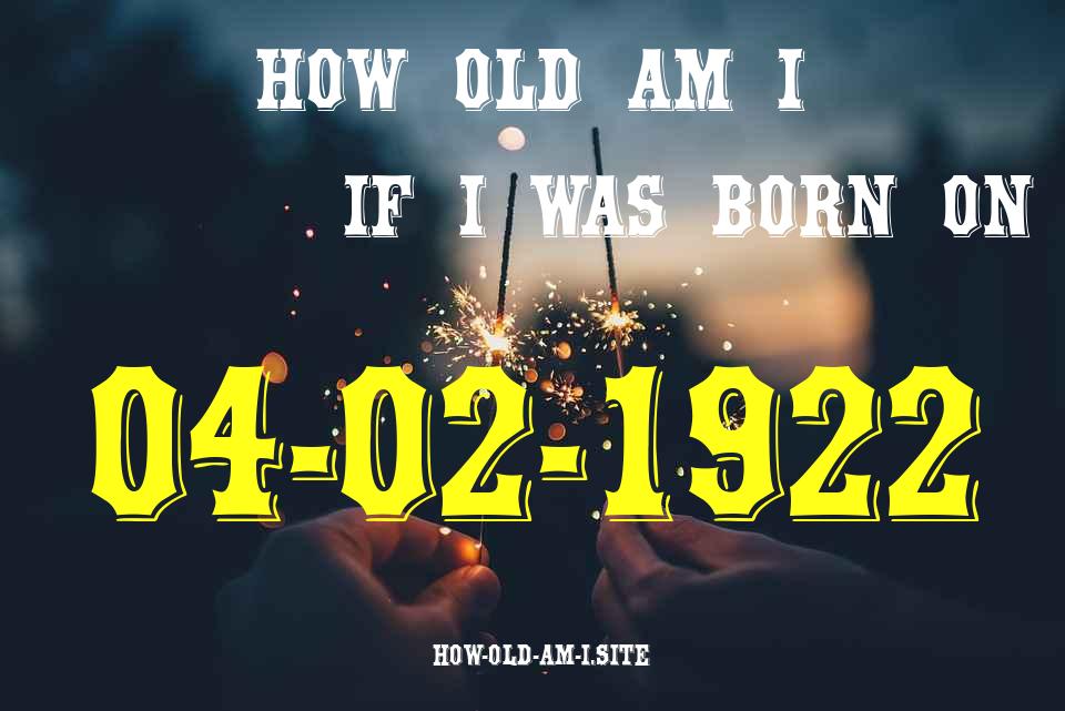 ᐈ Born On 04 February 1922 My Age in 2024? [100% ACCURATE Age Calculator!]