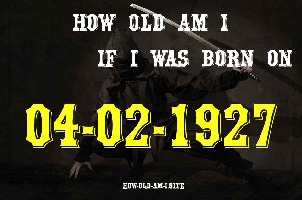 ᐈ Born On 04 February 1927 My Age in 2024? [100% ACCURATE Age Calculator!]