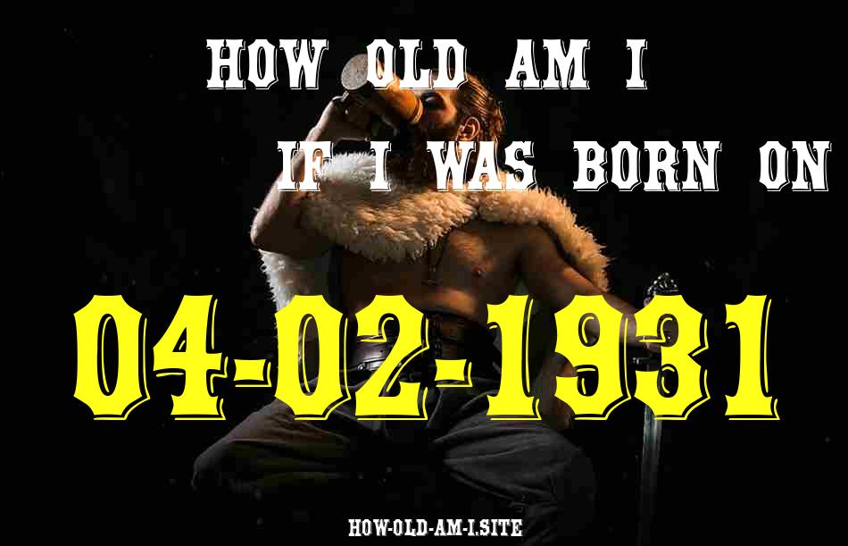 ᐈ Born On 04 February 1931 My Age in 2024? [100% ACCURATE Age Calculator!]