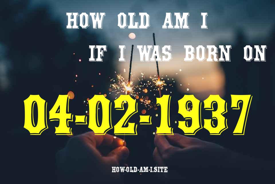 ᐈ Born On 04 February 1937 My Age in 2024? [100% ACCURATE Age Calculator!]