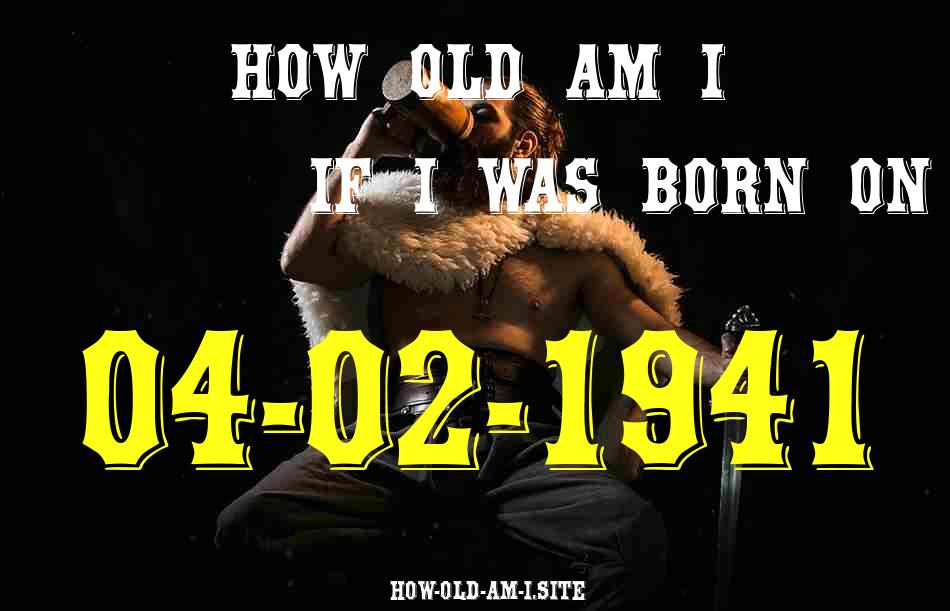 ᐈ Born On 04 February 1941 My Age in 2024? [100% ACCURATE Age Calculator!]
