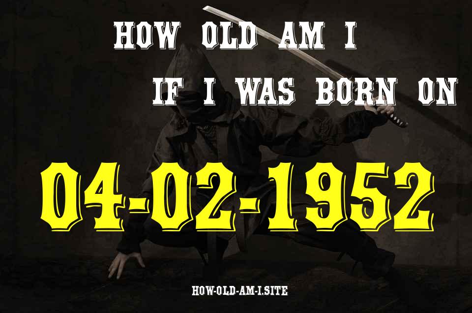 ᐈ Born On 04 February 1952 My Age in 2024? [100% ACCURATE Age Calculator!]