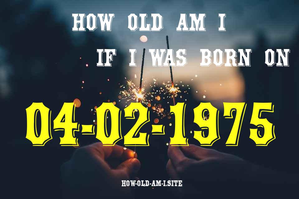ᐈ Born On 04 February 1975 My Age in 2024? [100% ACCURATE Age Calculator!]