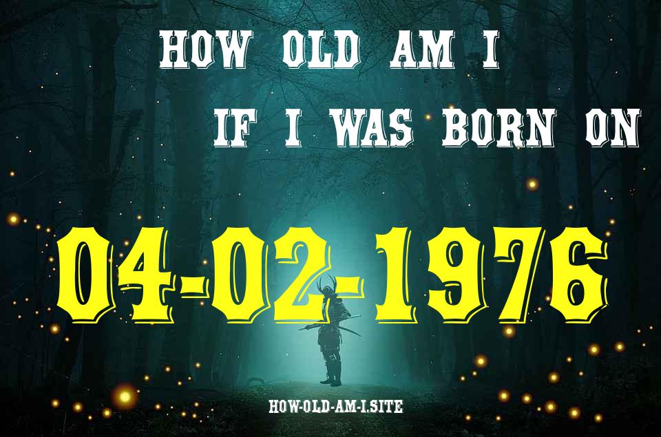 ᐈ Born On 04 February 1976 My Age in 2024? [100% ACCURATE Age Calculator!]
