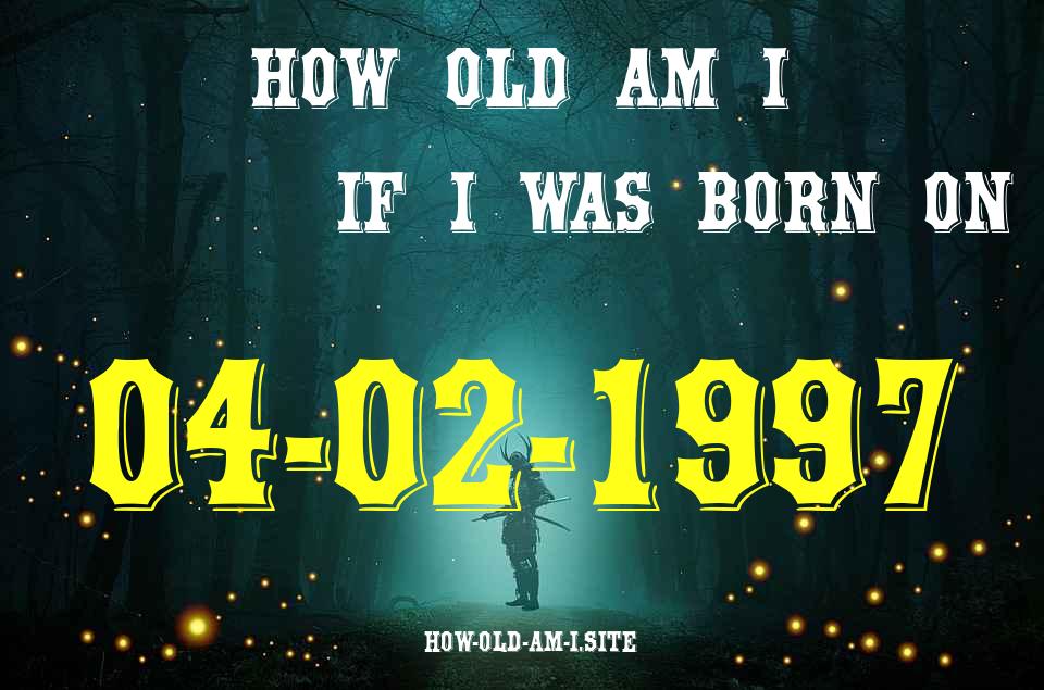 ᐈ Born On 04 February 1997 My Age in 2024? [100% ACCURATE Age Calculator!]