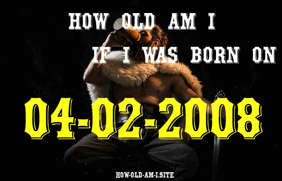 ᐈ Born On 04 February 2008 My Age in 2024? [100% ACCURATE Age Calculator!]