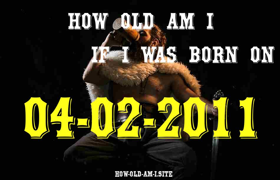 ᐈ Born On 04 February 2011 My Age in 2024? [100% ACCURATE Age Calculator!]