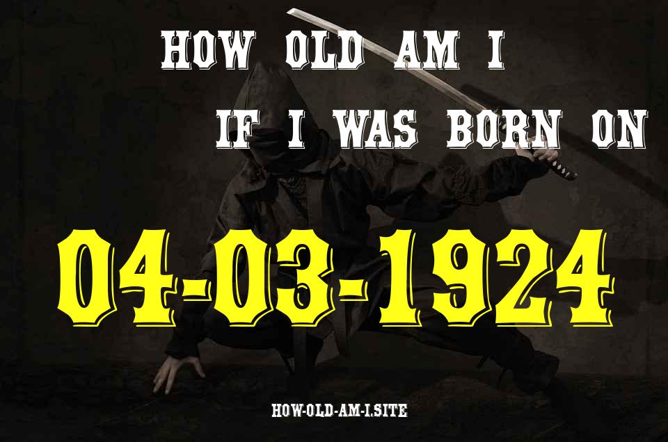 ᐈ Born On 04 March 1924 My Age in 2024? [100% ACCURATE Age Calculator!]
