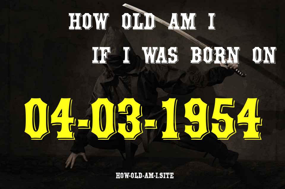 ᐈ Born On 04 March 1954 My Age in 2024? [100% ACCURATE Age Calculator!]