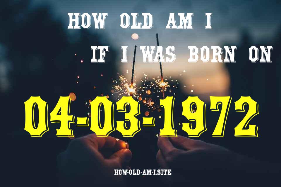 ᐈ Born On 04 March 1972 My Age in 2024? [100% ACCURATE Age Calculator!]