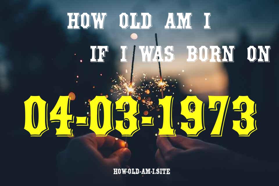 ᐈ Born On 04 March 1973 My Age in 2024? [100% ACCURATE Age Calculator!]