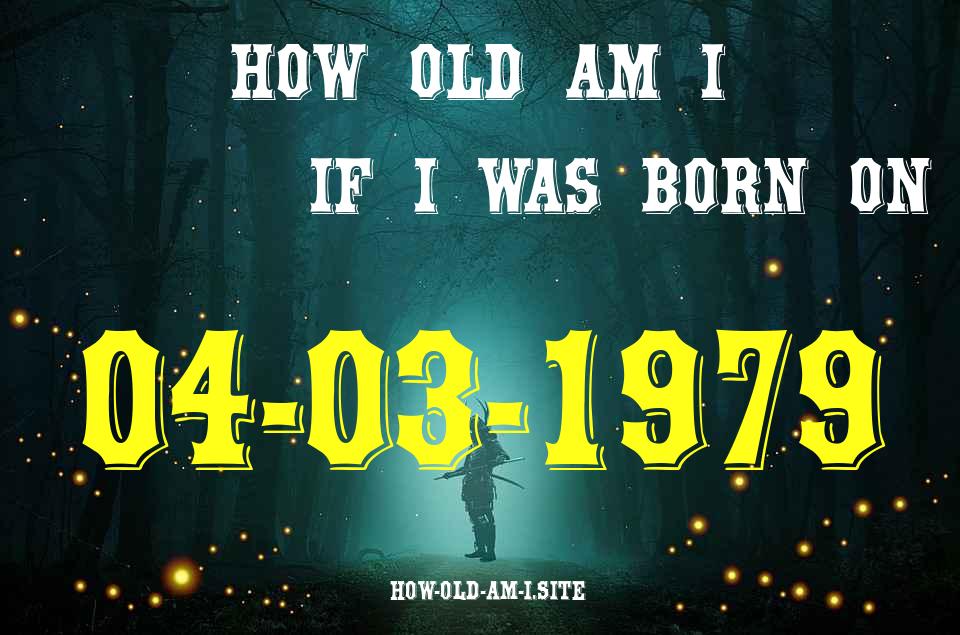 ᐈ Born On 04 March 1979 My Age in 2024? [100% ACCURATE Age Calculator!]